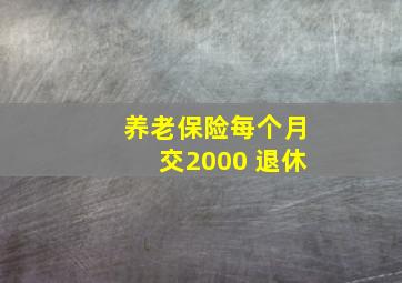 养老保险每个月交2000 退休